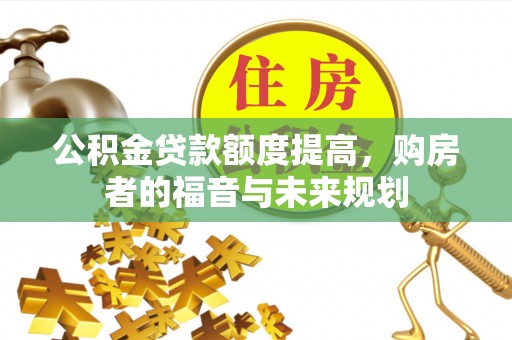 德保公积金贷款额度提高，购房者的福音与未来规划