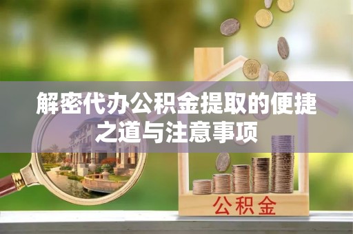 德保解密代办公积金提取的便捷之道与注意事项