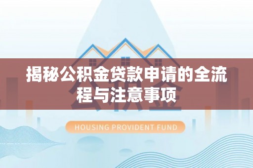 德保揭秘公积金贷款申请的全流程与注意事项