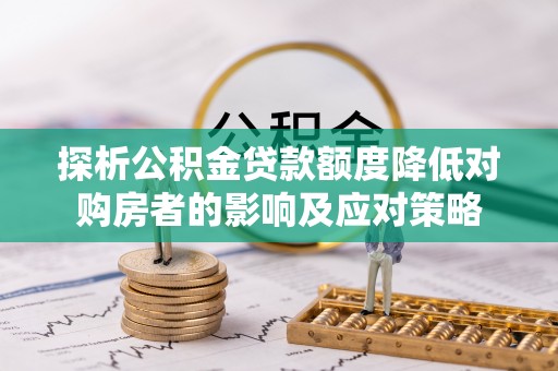 德保探析公积金贷款额度降低对购房者的影响及应对策略