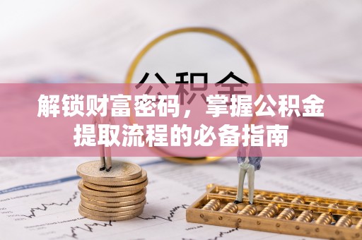 德保解锁财富密码，掌握公积金提取流程的必备指南