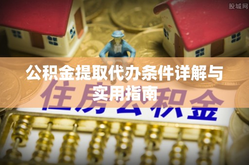 德保公积金提取代办条件详解与实用指南