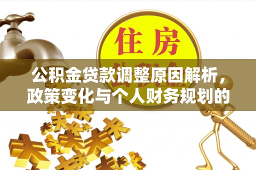 德保公积金贷款调整原因解析，政策变化与个人财务规划的影响