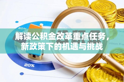 德保解读公积金改革重点任务，新政策下的机遇与挑战