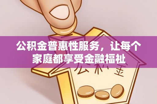 德保公积金普惠性服务，让每个家庭都享受金融福祉