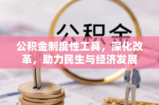 德保公积金制度性工具，深化改革，助力民生与经济发展