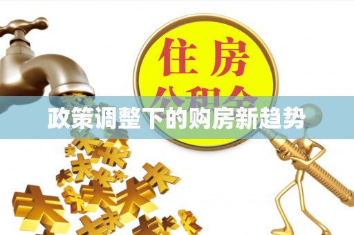 德保政策调整下的购房新趋势