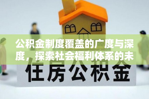 德保公积金制度覆盖的广度与深度，探索社会福利体系的未来方向