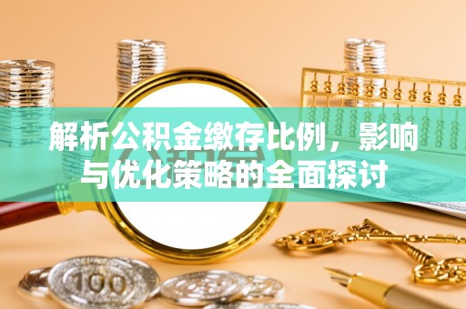 德保解析公积金缴存比例，影响与优化策略的全面探讨