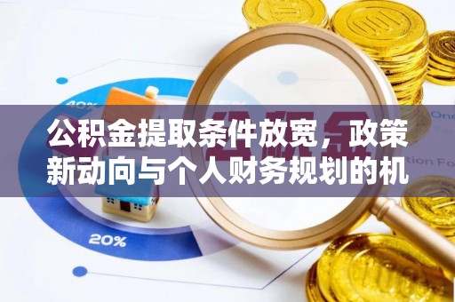 德保公积金提取条件放宽，政策新动向与个人财务规划的机遇