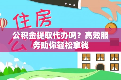 德保公积金提取代办吗？高效服务助你轻松拿钱