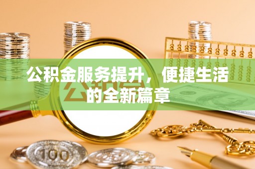 德保公积金服务提升，便捷生活的全新篇章
