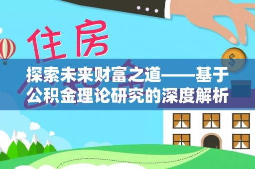 德保探索未来财富之道——基于公积金理论研究的深度解析