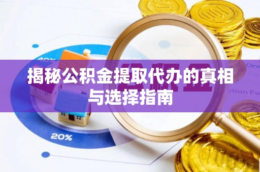 德保揭秘公积金提取代办的真相与选择指南