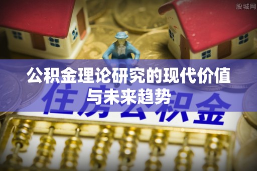 德保公积金理论研究的现代价值与未来趋势