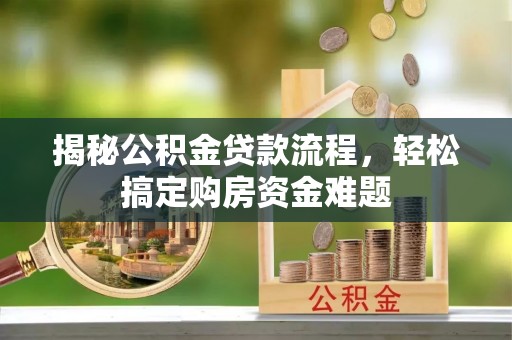 德保揭秘公积金贷款流程，轻松搞定购房资金难题